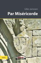 Couverture du livre « Par miséricorde » de Gilles Jarnouen aux éditions Inlibroveritas