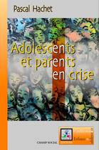 Couverture du livre « Parents et adolescents en crise » de Pascal Hachet aux éditions Champ Social