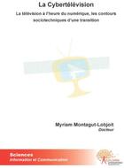 Couverture du livre « La cybertélévision ; la télévision à l'heure du numérique, les contours sociotechniques d'une transition » de Montagut-Lobjoit M. aux éditions Edilivre