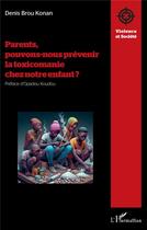 Couverture du livre « Parents, pouvons-nous prévenir la toxicomanie chez notre enfant ? » de Denis Brou Konan aux éditions L'harmattan
