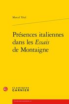 Couverture du livre « Présences italiennes dans les Essais de Montaigne » de Marcel Tetel aux éditions Classiques Garnier