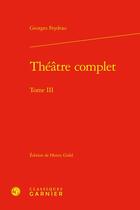 Couverture du livre « Théâtre complet Tome 3 » de Georges Feydeau aux éditions Classiques Garnier
