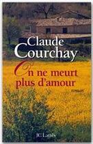 Couverture du livre « On ne meurt plus d'amour » de Claude Courchay aux éditions Jc Lattes