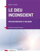 Couverture du livre « Le dieu inconscient : psychothérapie et religion » de Viktor Emil Frankl aux éditions Intereditions