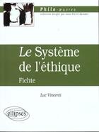 Couverture du livre « Fichte, le systeme de l'ethique » de Luc Vincenti aux éditions Ellipses