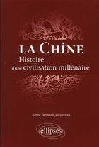 Couverture du livre « La Chine ; histoire d'une civilisation millénaire » de Anne Bernard-Grouteau aux éditions Ellipses