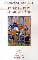 Couverture du livre « Faire la paix au Moyen Age » de Offenstadt-N aux éditions Odile Jacob