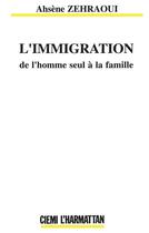 Couverture du livre « Immigration de l'homme seul à la famille » de Ahsene Zehraoui aux éditions L'harmattan