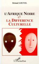 Couverture du livre « L'afrique noire et la difference culturelle » de Roland Louvel aux éditions L'harmattan