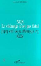 Couverture du livre « Non le chômage n'est pas fatal ; une impérieuse necessite : casser le chômage en sauvant la démocratie » de Alain Grielen aux éditions L'harmattan