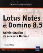 Couverture du livre « Lotus Notes et Domino (versions 8 et 8.5) ; administration de serveurs Domino » de Patrick Antouly aux éditions Eni