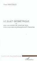 Couverture du livre « Le sujet geometrique - pour une solution de l'union de l'ame et du corps dans la philosophie de r. d » de Yves Mayzaud aux éditions L'harmattan