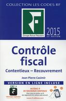 Couverture du livre « Contrôle fiscal ; contentieux ; recouvrement ; version en ligne incluse (édition 2015) » de Jean-Pierre Casimir aux éditions Revue Fiduciaire