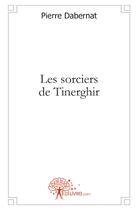 Couverture du livre « Les sorciers de Tinerghir » de Pierre Dabernat aux éditions Edilivre