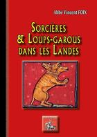 Couverture du livre « Sorcières & loups-garous dans les Landes » de Vincent Foix aux éditions Editions Des Regionalismes