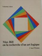 Couverture du livre « Max Bill Recherche D'Un Art Logique » de Valentina Anker aux éditions L'age D'homme