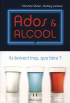 Couverture du livre « Ados & alcool ; ils boivent trop, que faire ? » de Christine Vilnet et Audrey Leclere aux éditions Josette Lyon
