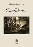 Couverture du livre « Confidences » de Philippe Roucarie aux éditions Creer