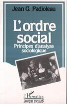 Couverture du livre « L'ordre social ; principes d'analyse sociologique » de Jean Padioleau aux éditions L'harmattan