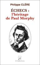 Couverture du livre « Échecs : l'héritage de Paul Morphy » de Philippe Clere aux éditions La Compagnie Litteraire
