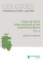 Couverture du livre « Les codes Promoculture-Larcier ; code de droit international privé luxembourgeois 2014 » de Gilles Cuniberti aux éditions Promoculture