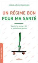 Couverture du livre « Un régime bon pour ma santé : équilibre en oméga 3-6-9 et autres bonnes graisses » de Helene Altherr-Rischmann aux éditions Jouvence