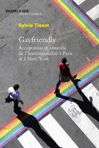 Couverture du livre « Gayfriendly ; acceptation et contrôle de l'homosexualité à Paris et New York » de Sylvie Tissot aux éditions Raisons D'agir