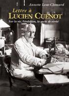 Couverture du livre « Lettre à Lucien Cuenot sur la vie, l'évolution, la quête de vérité » de Annette Lexa-Chomard aux éditions Gerard Louis