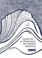 Couverture du livre « Disparition du département des Pyrénées-Orientales » de Claude Delmas aux éditions Libre D'arts