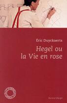 Couverture du livre « Hegel ou la vie en rose » de Eric Duyckaerts aux éditions Espace Nord