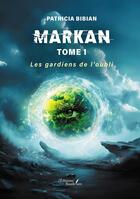 Couverture du livre « Markan Tome 1 : Les gardiens de l'oubli » de Patricia Bibian aux éditions Baudelaire