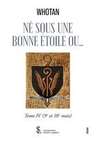 Couverture du livre « Ne sous une bonne etoile ou tome iv - (9eme et 10eme mois) » de Whotan aux éditions Sydney Laurent