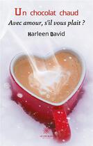 Couverture du livre « Un chocolat chaud : avec amour, s'il vous plait ? » de Harleen David aux éditions Le Lys Bleu