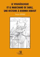 Couverture du livre « Le vougéologue et le marchand de sable, une histoire à dormir debout » de Francois Devouge aux éditions Les Trois Colonnes