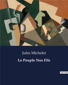 Couverture du livre « Le Peuple Nos Fils » de Jules Michelet aux éditions Culturea