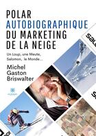 Couverture du livre « Polar autobiographique du Marketing de la Neige : Un Loup, une Meute, Salomon, le Monde... » de Briswalter M G. aux éditions Le Lys Bleu