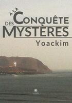 Couverture du livre « À la conquête des mystères » de Yoackim aux éditions Le Lys Bleu