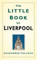 Couverture du livre « The Little Book of Liverpool » de Tulloch Alex aux éditions History Press Digital