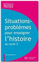 Couverture du livre « Situations-problèmes pour enseigner l'histoire au cycle 3 » de Alain Dalongeville aux éditions Hachette Education