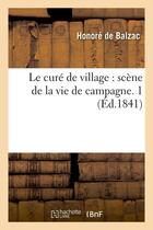Couverture du livre « Le curé de village ; scène de la vie de campagne Tome 1 (édition 1841) » de Honoré De Balzac aux éditions Hachette Bnf
