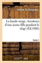 Couverture du livre « La bande rouge. aventures d'une jeune fille pendant le siege partie 1 » de Fortune Du Boisgobey aux éditions Hachette Bnf