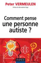 Couverture du livre « Comment pense une personne autiste ? » de Peter Vermeulen aux éditions Dunod