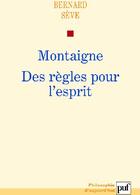 Couverture du livre « Montaigne ; des règles pour l'esprit » de Bernard Seve aux éditions Puf