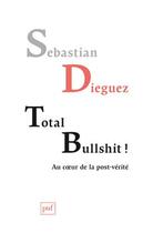 Couverture du livre « Total bullshit ; aux sources de la post-vérité » de Sebastian Dieguez aux éditions Puf