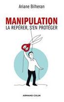 Couverture du livre « Manipulation ; la repérer, s'en protéger » de Ariane Bilheran aux éditions Armand Colin