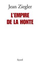 Couverture du livre « L'empire de la honte » de Jean Ziegler aux éditions Fayard