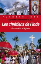 Couverture du livre « Les chrétiens de l'Inde ; entre castes et églises » de Clementin-Ojha C. aux éditions Albin Michel