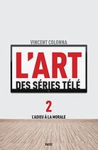 Couverture du livre « L'art des séries télé t.2 ; l'adieu à la morale » de Vincent Colonna aux éditions Payot