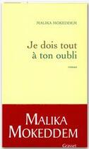 Couverture du livre « Je dois tout à ton oubli » de Malika Mokkeddem aux éditions Grasset