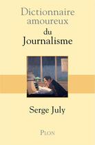 Couverture du livre « Dictionnaire amoureux du journalisme » de Serge July aux éditions Plon